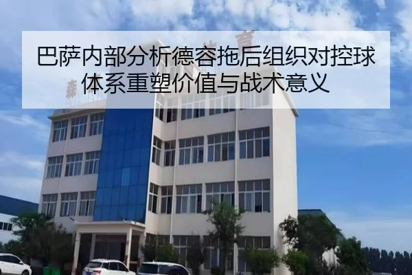 巴萨内部分析德容拖后组织对控球体系重塑价值与战术意义