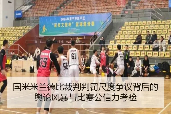 国米米兰德比裁判判罚尺度争议背后的舆论风暴与比赛公信力考验
